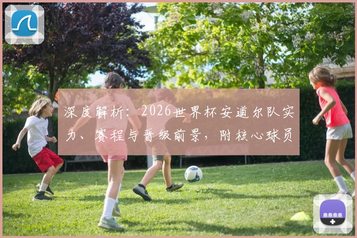 深度解析：2026世界杯安道尔队实力、赛程与晋级前景，附核心球员预测