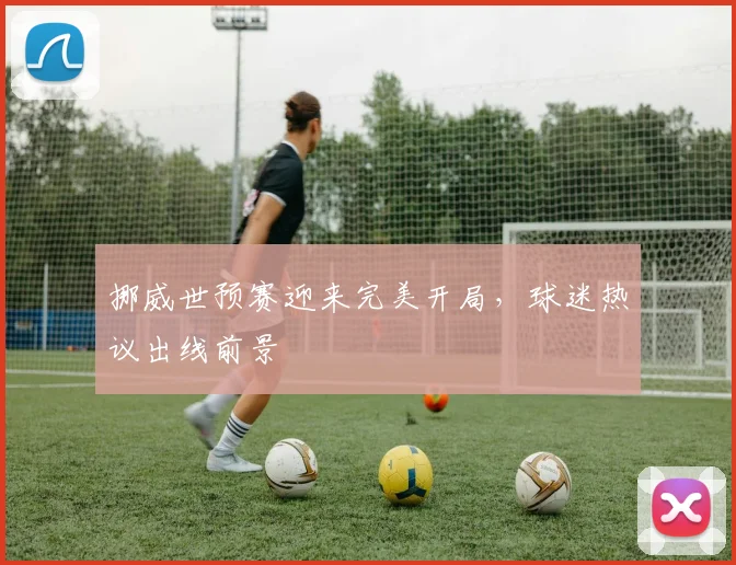挪威世预赛迎来完美开局，球迷热议出线前景