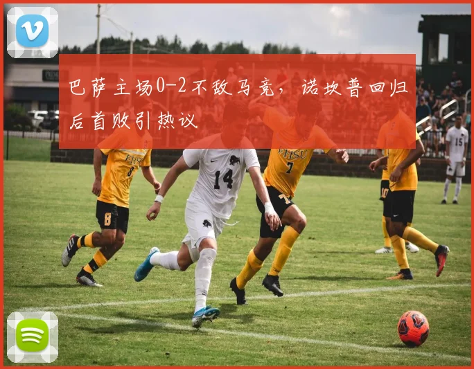 巴萨主场0-2不敌马竞，诺坎普回归后首败引热议
