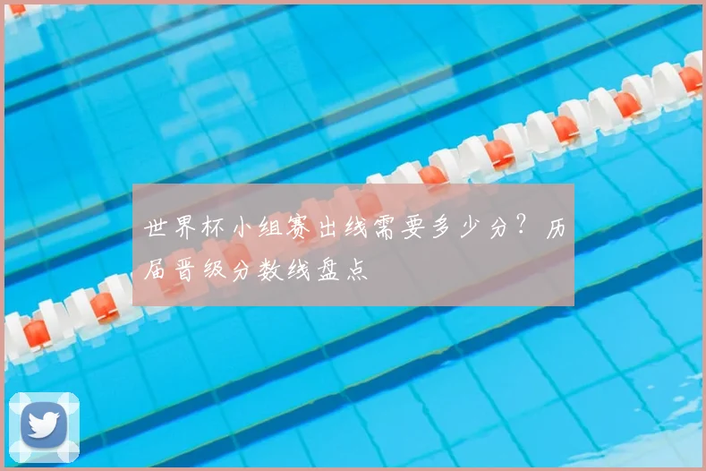 世界杯小组赛出线需要多少分？历届晋级分数线盘点